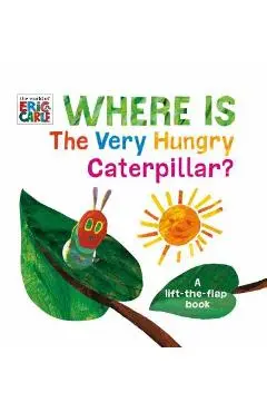 Where Is the Very Hungry Caterpillar?: A Lift-The-Flap Book - Eric Carle