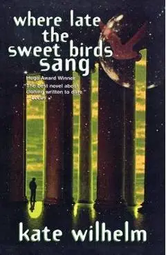 Where Late the Sweet Birds Sang - Kate Wilhelm