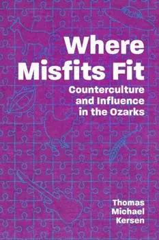 Where Misfits Fit. Counterculture and Influence in the Ozarks, Paperback/Thomas Michael Kersen