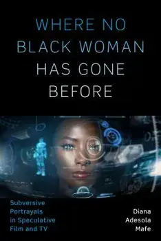 Where No Black Woman Has Gone Before: Subversive Portrayals in Speculative Film and TV, Paperback/Diana Adesola Mafe