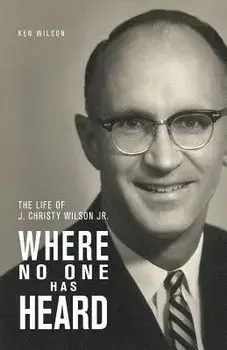 Where No One Has Heard: The Life of J. Christy Wilson Jr., Paperback/Ken Wilson