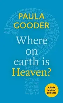 Where on Earth Is Heaven?: A Little Book of Guidance/Paula Gooder