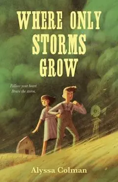 Where Only Storms Grow: A Novel about the Dust Bowl - Alyssa Colman