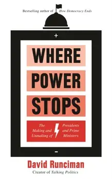 Where Power Stops. The Making and Unmaking of Presidents and Prime Ministers, Paperback/David Runciman