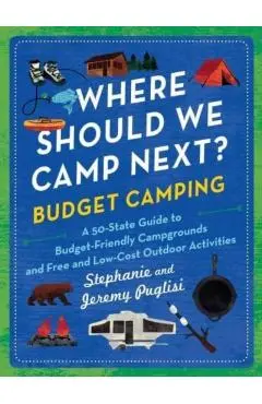 Where Should We Camp Next?: Budget Camping: A 50-State Guide to Budget-Friendly Campgrounds and Free and Low-Cost Outdoor Activities - Stephanie Puglisi