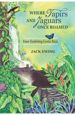 Where Tapirs and Jaguars Once Roamed: Ever-Evolving Costa Rica - Jack Ewing
