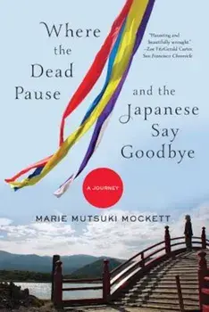 Where the Dead Pause, and the Japanese Say Goodbye: A Journey, Paperback/Marie Mutsuki Mockett