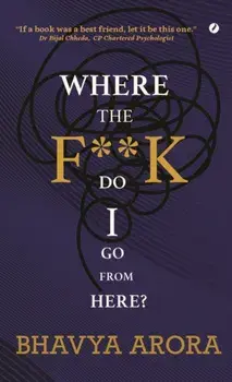 Where the F**K Do I Go From Here?, Paperback/Bhavya Arora