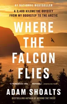 Where the Falcon Flies. A 3,400 Kilometre Odyssey From My Doorstep to the Arctic, Paperback/Adam Shoalts