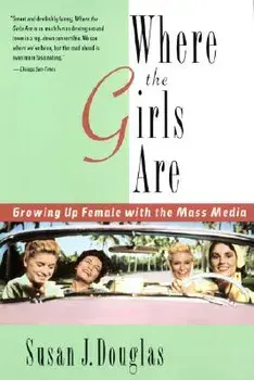 Where the Girls Are: Growing Up Female with the Mass Media, Paperback/Susan J. Douglas