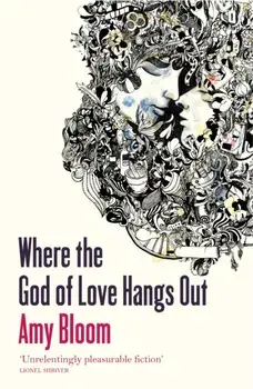 Where The God Of Love Hangs Out, Paperback/Amy Bloom