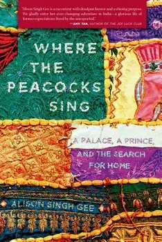 Where the Peacocks Sing: A Palace, a Prince, and the Search for Home, Paperback/Alison Singh Gee