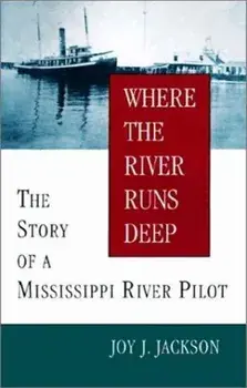 Where the River Runs Deep: The Story of a Mississippi River Pilot, Paperback/Joy J. Jackson