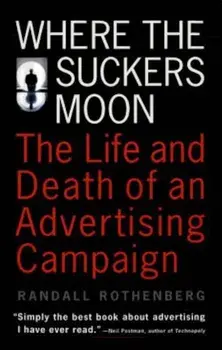 Where the Suckers Moon: The Life and Death of an Advertising Campaign, Paperback/Randall Rothenberg