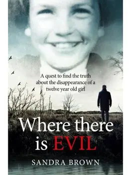 Where There Is Evil. An Extraordinary Quest to Find the Truth about the Disappearance of an Eleven-Year-Old Girl, Paperback/Sandra Brown