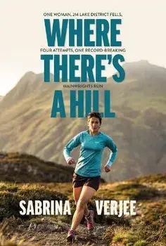 Where There's a Hill. One woman, 214 Lake District fells, four attempts, one record-breaking Wainwrights run, Paperback/Sabrina Verjee