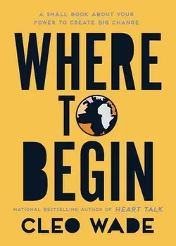 Where to Begin: A Small Book about Your Power to Create Big Change, Paperback/Cleo Wade