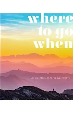 Where to Go When: Unforgettable Trips for Every Month - Dk Eyewitness