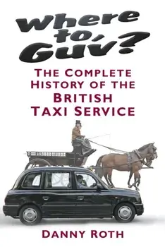Where to, Guv?. The Complete History of British Taxi Service, Hardback/Danny Roth