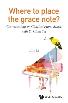 Where to Place the Grace Note?: Conversations on Classical Piano Music with Yu Chun Yee, Paperback/Lin Li
