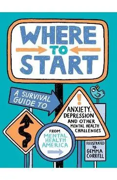 Where to Start: A Survival Guide to Anxiety, Depression, and Other Mental Health Challenges - Mental Health America