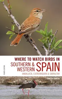 Where to Watch Birds in Southern and Western Spain: Andalucia, Extremadura and Gibraltar, Paperback/Ernest Garcia