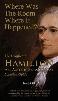 Where Was the Room Where It Happened': The Unofficial Hamilton - An American Musical Location Guide, Paperback/B. L. Barreras