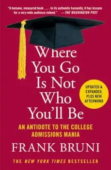 Where You Go Is Not Who You'll Be: An Antidote to the College Admissions Mania, Paperback/Frank Bruni