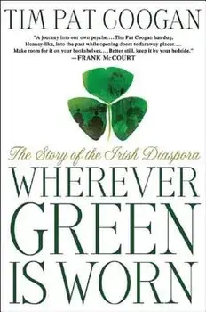 Wherever Green Is Worn: The Story of the Irish Diaspora, Paperback/Tim Pat Coogan