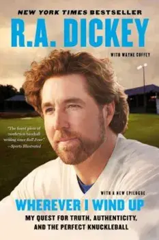 Wherever I Wind Up: My Quest for Truth, Authenticity, and the Perfect Knuckleball, Paperback/R. a. Dickey