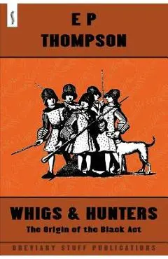 Whigs and Hunters - E. P. Thompson