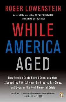 While America Aged: How Pension Debts Ruined General Motors, Stopped the NYC Subways, Bankrupted San Diego, and Loom as the Next Financial, Paperback/Roger Lowenstein