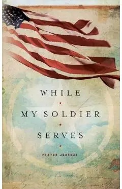 While My Soldier Serves: Prayers for Those with Loved Ones in the Military - Edie Melson