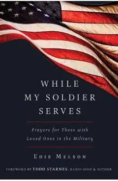 While My Soldier Serves: Prayers for Those with Loved Ones in the Military - Edie Melson
