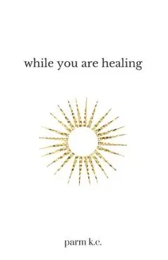 While You are Healing - Parm K. C.