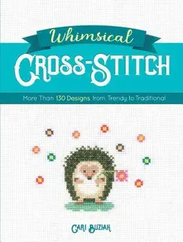 Whimsical Cross-Stitch: More Than 130 Designs from Trendy to Traditional, Paperback/Cari Buziak