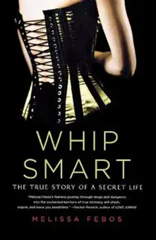 Whip Smart: The True Story of a Secret Life, Paperback/Melissa Febos