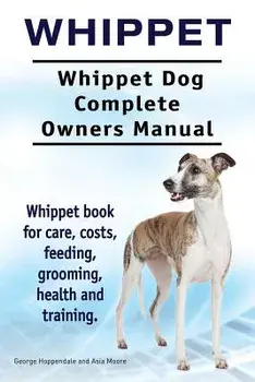 Whippet. Whippet Dog Complete Owners Manual. Whippet Book for Care, Costs, Feeding, Grooming, Health and Training., Paperback/George Hoppendale
