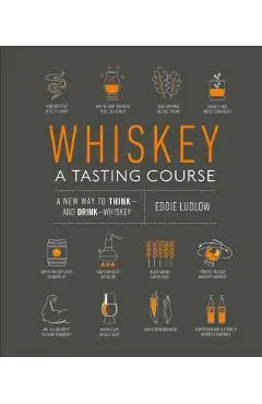 Whiskey: A Tasting Course: A New Way to Think and Drink Whiskey - Eddie Ludlow