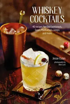 Whiskey Cocktails. 40 Recipes for Old Fashioneds, Sours, Manhattans, Juleps and More, Hardback/Jesse Estes