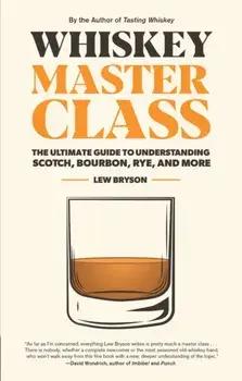 Whiskey Master Class. The Ultimate Guide to Understanding Scotch, Bourbon, Rye, and More, Hardback/Lew Bryson