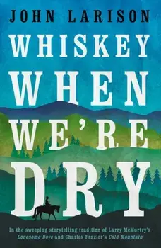 Whiskey When We're Dry, Paperback/John Larison