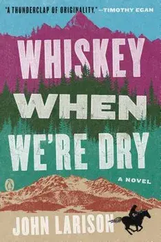 Whiskey When We're Dry, Paperback/John Larison