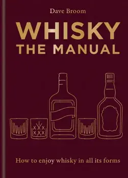 Whisky: The Manual. A no-nonsense guide to enjoying whisky in all its forms, Hardback/Dave Broom