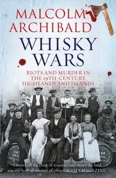 Whisky Wars. Riots and Murder in the 19th century Highlands and Islands, Paperback/Malcolm Archibald