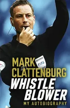 Whistle Blower. My Autobiography, Paperback/Mark Clattenburg