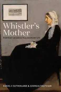 Whistler's Mother: Portrait of an Extraordinary Life, Hardcover/Daniel E. Sutherland