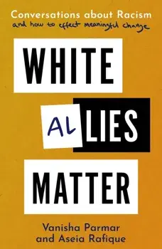 White Allies Matter. Conversations about Racism and How to Effect Meaningful Change, Paperback/Aseia Rafique