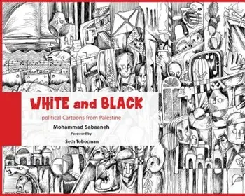 White and Black: Political Cartoons from Palestine, Paperback/Mohammad Sabaaneh