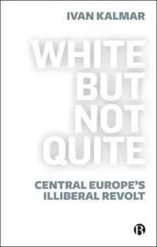 White But Not Quite. Central Europe's Illiberal Revolt, Paperback/***